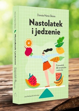 Nastolatek i jedzenie. Przewodnik dla rodziców i terapeutów