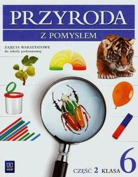 Przyroda SP KL 6. Zajęcia war atowe. Część 2. Przyroda z pomysłem (2014)