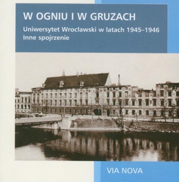 W OGNIU I W GRUZACH UNIWERSYTET WROCŁAWSKI 1945-46