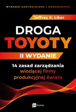 DROGA TOYOTY. 14 ZASAD ZARZĄDZANIA WIODĄCEJ FIRMY PRODUKCYJNEJ ŚWIATA WYD.