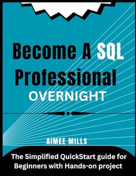Mills, Aimee Become a SQL Professional OVERNIGHT: The Simplified QuickStart