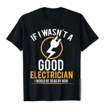 Koszulka If I Wasn't A Good Electrician I'd Be Dead cotton T-Shirt