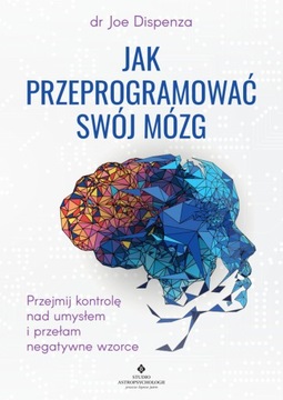 JAK PRZEPROGRAMOWAĆ SWÓJ MÓZG dr Joe Dispenza