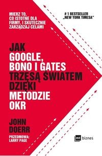 JAK GOOGLE BONO I GATES TRZĘSĄ ŚWIATEM DZIĘKI METODZIE OKR JOHN DOERR