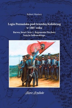 Legia Poznańska pod twierdzą Kołobrzeg w 1807 roku Barwa broń i leża 1