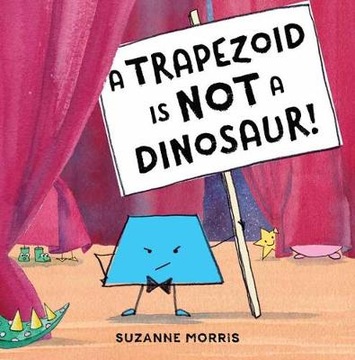 Suzanne Morris - A Trapezoid Is Not a Dinosaur!