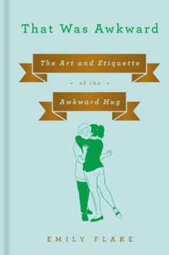 That Was Awkward: The Art and Etiquette of the Awkward Hug by Emily Flake