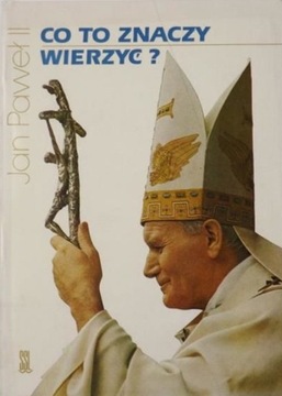 Co to znaczy wierzyć ? Jan Paweł 2
