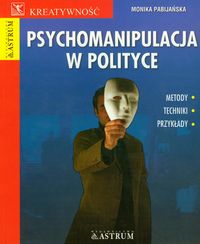 PSYCHOMANIPULACJA W POLITYCE Monika Pabijańska