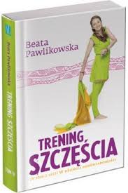 Trening szczęścia Beata Pawlikowska /USZKODZENIE OKŁADKI/