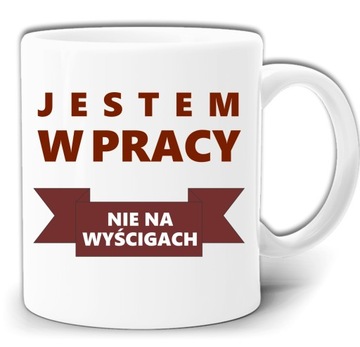 JESTEM W PRACY NIE NA WYŚCIGACH KUBEK +PUDEŁK GW51