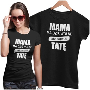 DLA MAMY MAMA MA DZIŚ WOLNE IDŹ ZAPYTAJ TATE