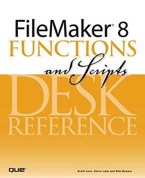 Love, Scott FileMaker 8 Functions and Scripts Desk Reference: Desk Referenc