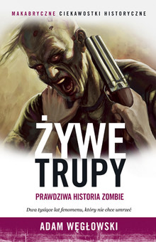 ŻYWE TRUPY PRAWDZIWA HISTORIA ZOMBIE ADAM WĘGŁOWSK