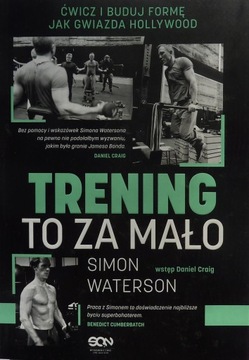 Simon Waterson TRENING TO ZA MAŁO Ćwicz i buduj formę jak gwiazda Hollywood