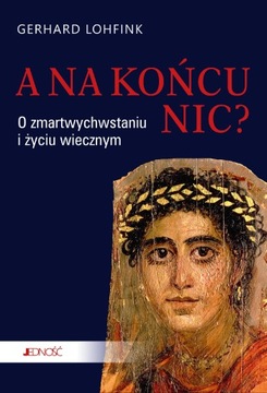 A NA KOŃCU NIC? O ZMARTWYCHWSTANIU I ŻYCIU...