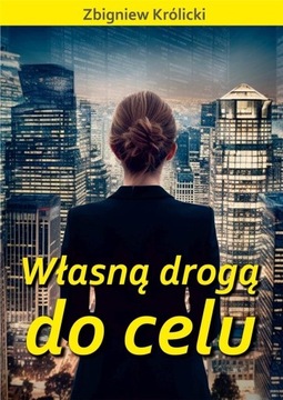 WŁASNĄ DROGĄ DO CELU, ZBIGNIEW KRÓLICKI