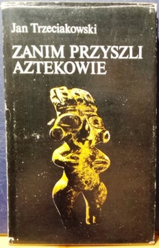 Zanim przyszli AZTEKOWIE, Jan TRZECIAKOWSKI [1980]