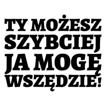 NAKLEJKA TY MOŻESZ SZYBCIEJ JA MOGĘ WSZĘDZIE NA SAMOCHÓD AUTO 13 cm