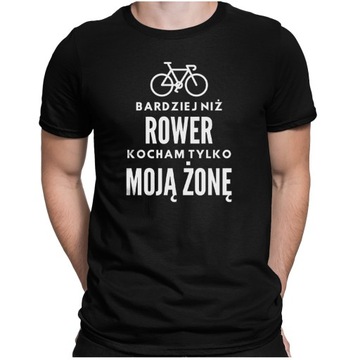 Koszulka T-shirt dla Męża Rowerzysty BARDZIEJ NIŻ ROWER KOCHAM MOJĄ ŻONĘ