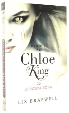 Liz Braswell DZIEWIĘĆ ŻYĆ CHLOE KING [2]: Uprowadzona [wyd.I 2013]