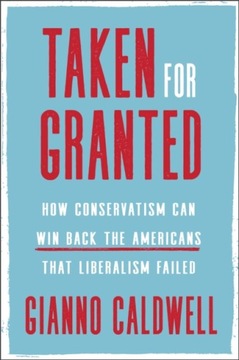 Taken for Granted: How Conservatism Can Win Back the Americans That..