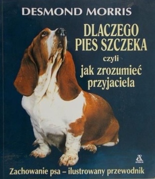 Desmond Morris DLACZEGO PIES SZCZEKA czyli jak zrozumieć przyjaciela