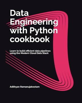 Ramanujakootam, Adithyan Data Engineering with Python cookbook: Learn to bu