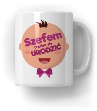Kubek Szefem Trzeba się urodzić Prezent do Pracy