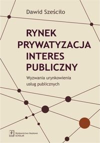 RYNEK PRYWATYZACJA INTERES PUBLICZNY DAWID SZEŚCIŁO