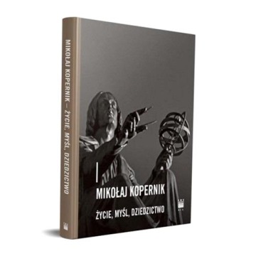 MIKOŁAJ KOPERNIK - ŻYCIE, MYŚL, DZIEDZICTWO PRACA ZBIOROWA