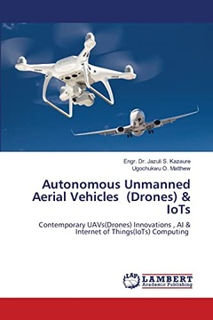O. Matthew, Ugochukwu Autonomous Unmanned Aerial Vehicles (Drones) & IoTs: