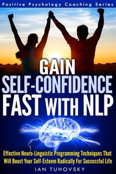 Tuhovsky, Ian Gain Self-Confidence Fast with NLP: Effective Neuro-Linguisti