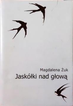 JASKÓŁKI NAD GŁOWĄ Magdalena Żuk