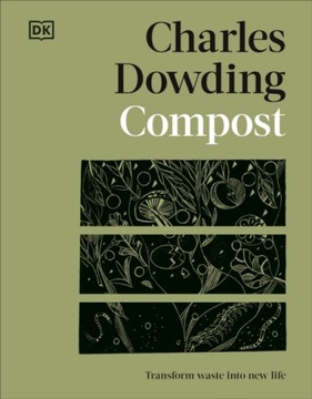 Compost: Transform Waste into New Life Charles Dowding