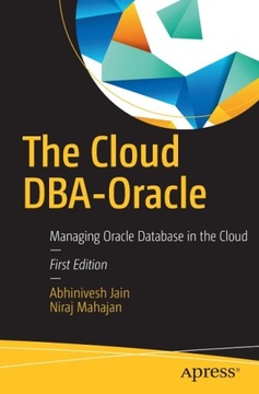 The Cloud DBA-Oracle: Managing Oracle Database in the Cloud ABHINIVESH JAIN