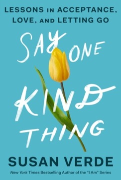 Say One Kind Thing: Lessons in Acceptance, Love,