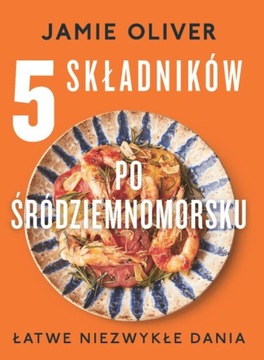 5 SKŁADNIKÓW PO ŚRÓDZIEMNOMORSKU Jamie Oliver NOWA