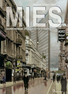 MIES. SKOMPLIKOWANE ŻYCIE ARCHITEKTA MINIMALISTY Agustin Ferrer Casas