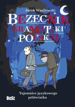 BEZECNIK GRAMATYKI POLSKIEJ. TAJEMNICE JĘZYKOWEGO PÓŁŚWIATKA - Jacek Wasile
