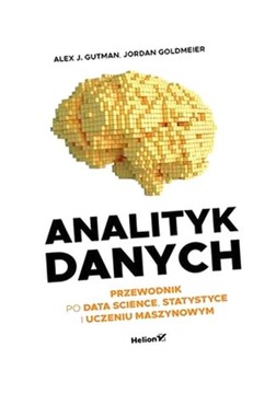 ANALITYK DANYCH. PRZEWODNIK PO DATA SCIENCE... ALEX J. GUTMAN, JORDAN GOLDM