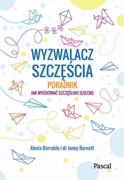 Wyzwalacz szczęścia. Jak wychować szczęśliwe dziec