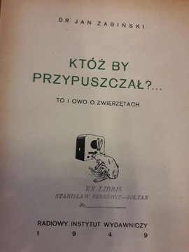 dr. Jan Żabiński KTÓŻ BY PRZYPUSZCZAŁ?... TO I OWO O ZWIERZĘTACH ex libris
