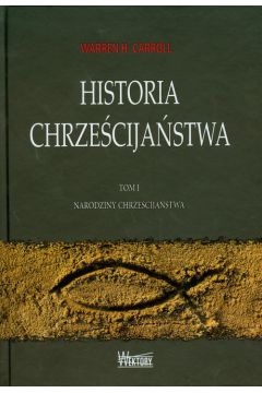 Historia chrześcijaństwa Tom 1 Warren H. Carroll