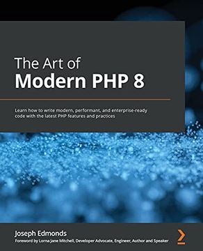 Edmonds, Joseph The Art of Modern PHP 8: Learn how to write modern, perform