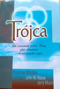 TRÓJCA JAK ZROZUMIEĆ MIŁOŚĆ BOŻĄ - WOODROW WHIDDEN, J. W. REEVE, JERRY MOON