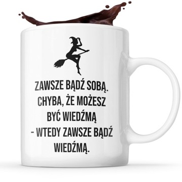ŚMIESZNY KUBEK PREZENT ZAWSZE BĄDŹ SOBĄ CHYBA ŻE MOŻESZ BYĆ WIEDŹMĄ