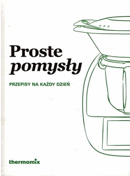PROSTE POMYSŁY przepisy na każdy dzień THERMOMIX