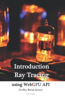 Kenwright Introduction to Ray-Tracing using WebGPU API in 20 Minutes: (Coff