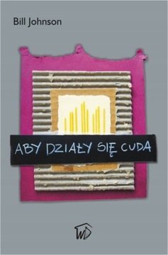Aby działy się cuda - Bill Johnson, OD WYDWCY